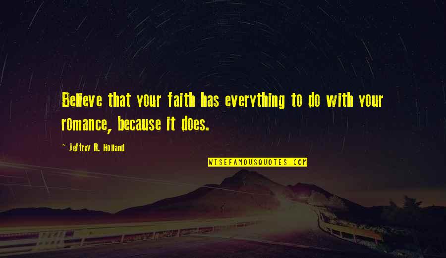 Contemptuous Quotes By Jeffrey R. Holland: Believe that your faith has everything to do