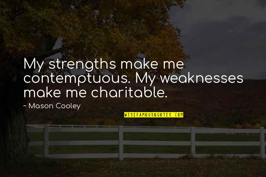 Contemptuous Quotes By Mason Cooley: My strengths make me contemptuous. My weaknesses make