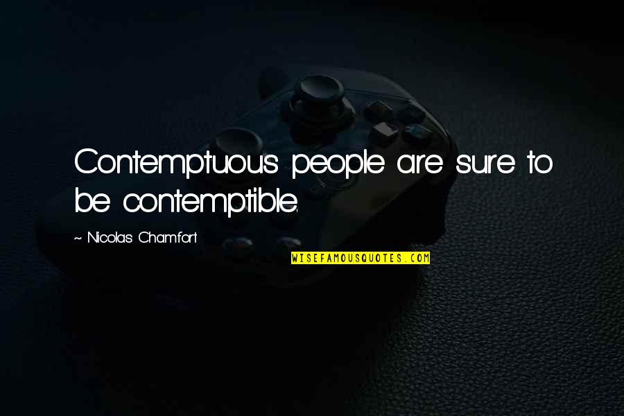 Contemptuous Quotes By Nicolas Chamfort: Contemptuous people are sure to be contemptible.