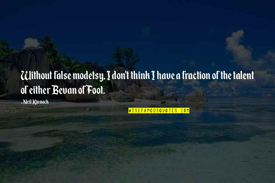 Contemptuously Antonym Quotes By Neil Kinnock: Without false modetsy, I don't think I have