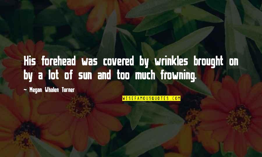 Contena Publish Quotes By Megan Whalen Turner: His forehead was covered by wrinkles brought on