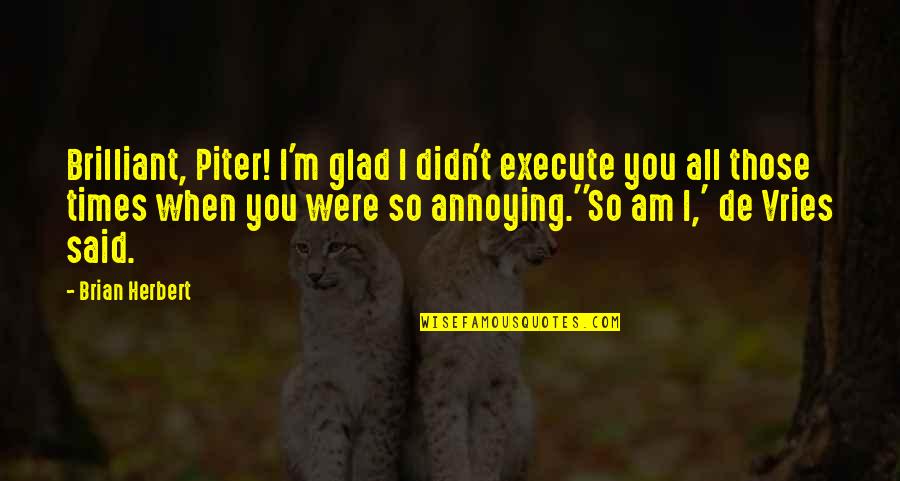 Contena Scout Quotes By Brian Herbert: Brilliant, Piter! I'm glad I didn't execute you Contena Scout Quotes By Brian Herbert: Brilliant, Piter! I'm glad I didn't execute you