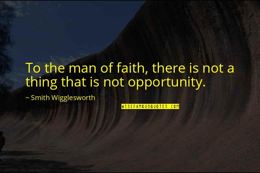 Contena Writing Quotes By Smith Wigglesworth: To the man of faith, there is not