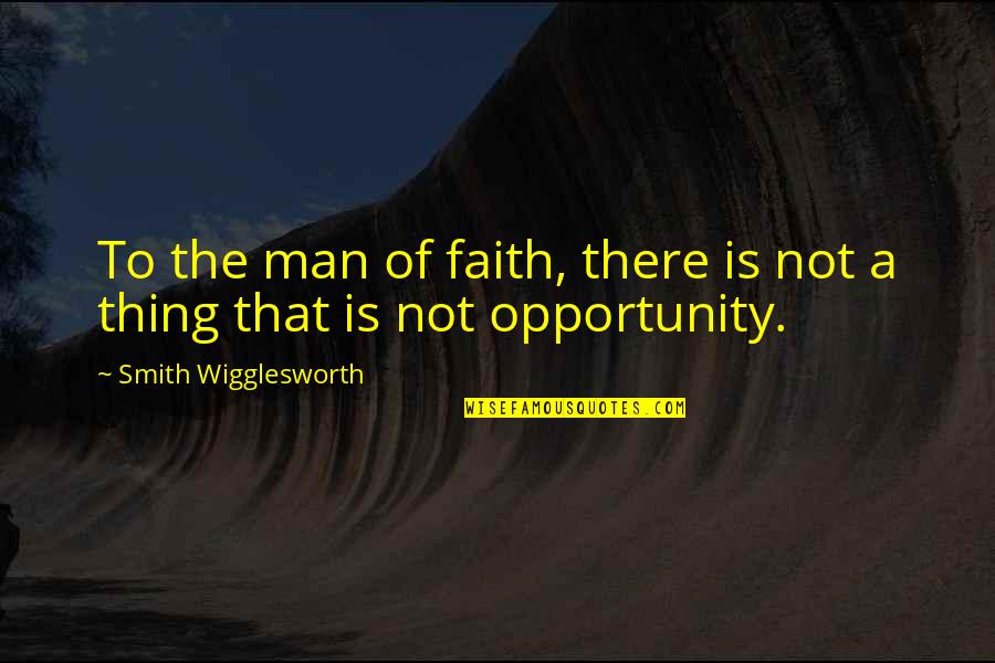 Contena Writing Quotes By Smith Wigglesworth: To the man of faith, there is not Contena Writing Quotes By Smith Wigglesworth: To the man of faith, there is not