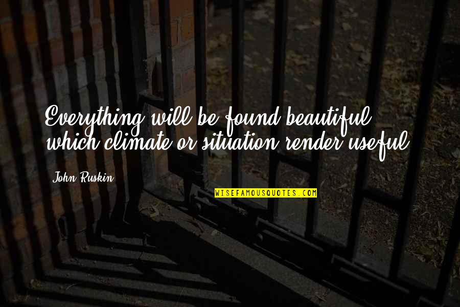 Contenance Bouteille Quotes By John Ruskin: Everything will be found beautiful, which climate or