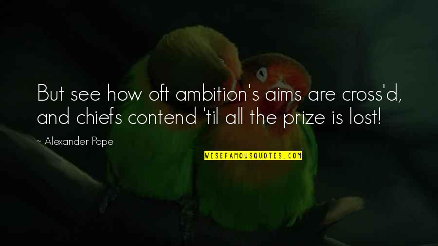 Contend Quotes By Alexander Pope: But see how oft ambition's aims are cross'd,