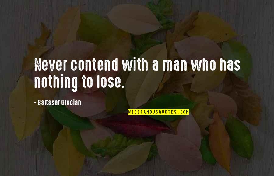 Contend Quotes By Baltasar Gracian: Never contend with a man who has nothing
