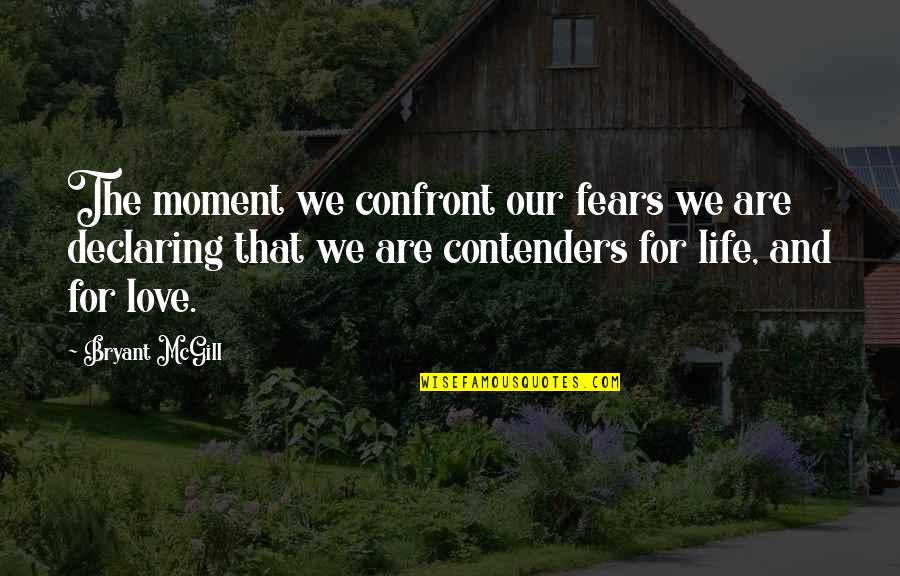 Contend Quotes By Bryant McGill: The moment we confront our fears we are