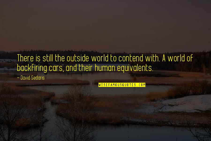 Contend Quotes By David Sedaris: There is still the outside world to contend