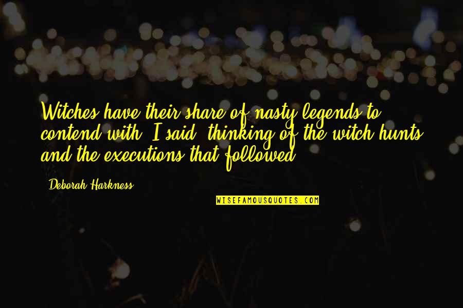 Contend Quotes By Deborah Harkness: Witches have their share of nasty legends to