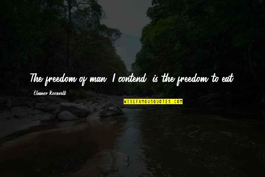 Contend Quotes By Eleanor Roosevelt: The freedom of man, I contend, is the