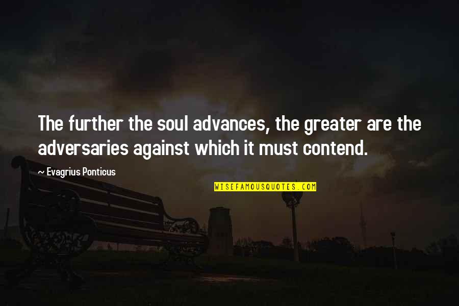 Contend Quotes By Evagrius Ponticus: The further the soul advances, the greater are