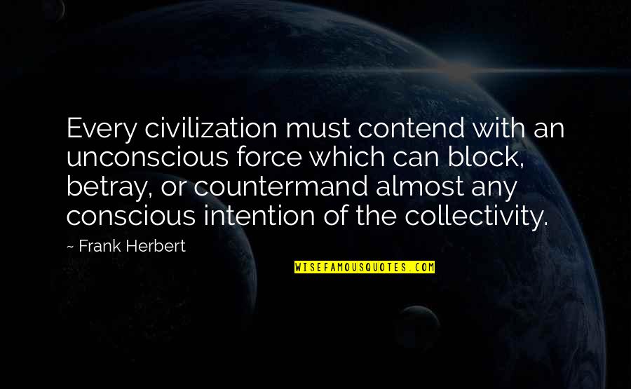 Contend Quotes By Frank Herbert: Every civilization must contend with an unconscious force