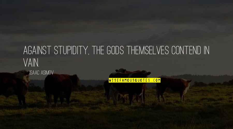 Contend Quotes By Isaac Asimov: Against stupidity, the gods themselves contend in vain.