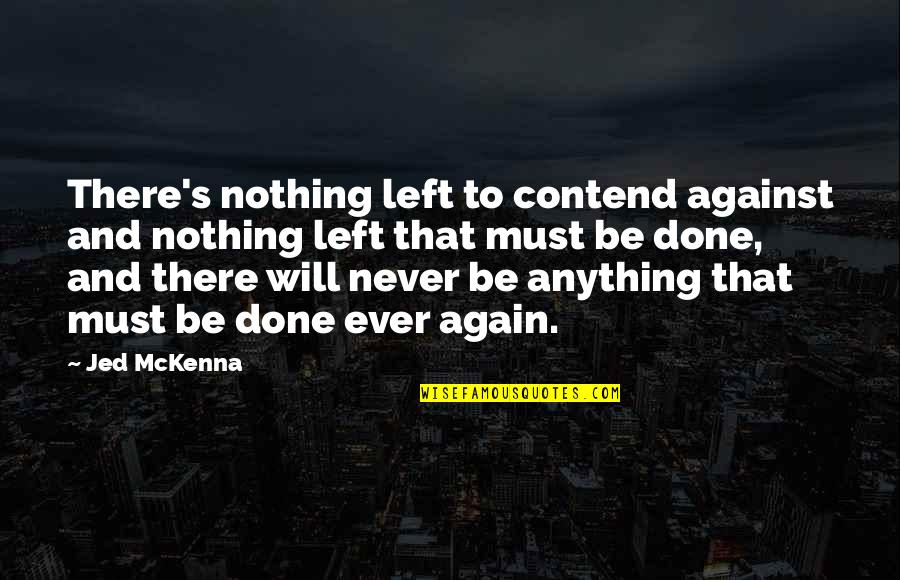 Contend Quotes By Jed McKenna: There's nothing left to contend against and nothing