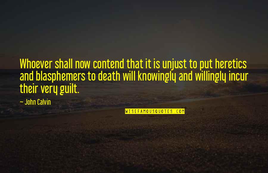 Contend Quotes By John Calvin: Whoever shall now contend that it is unjust