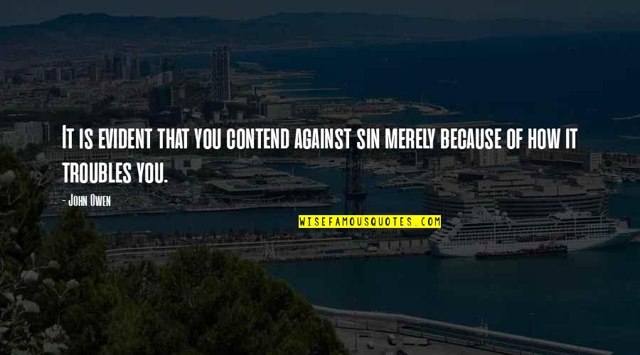 Contend Quotes By John Owen: It is evident that you contend against sin