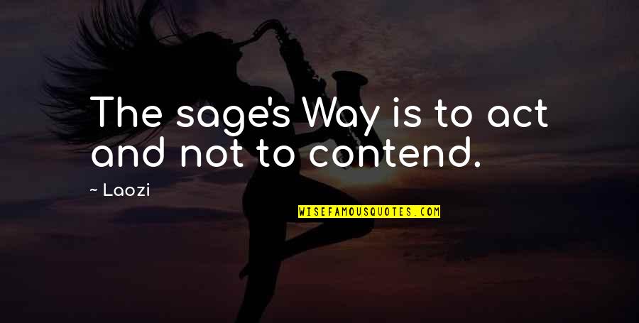Contend Quotes By Laozi: The sage's Way is to act and not