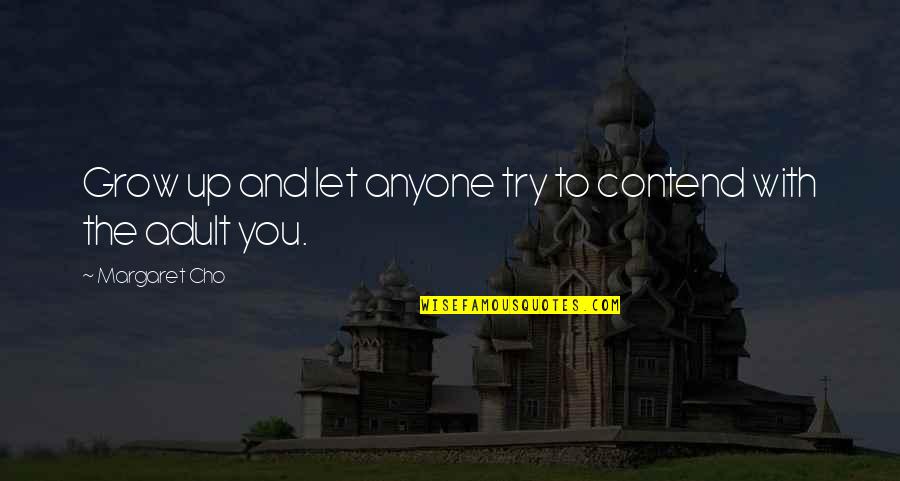 Contend Quotes By Margaret Cho: Grow up and let anyone try to contend