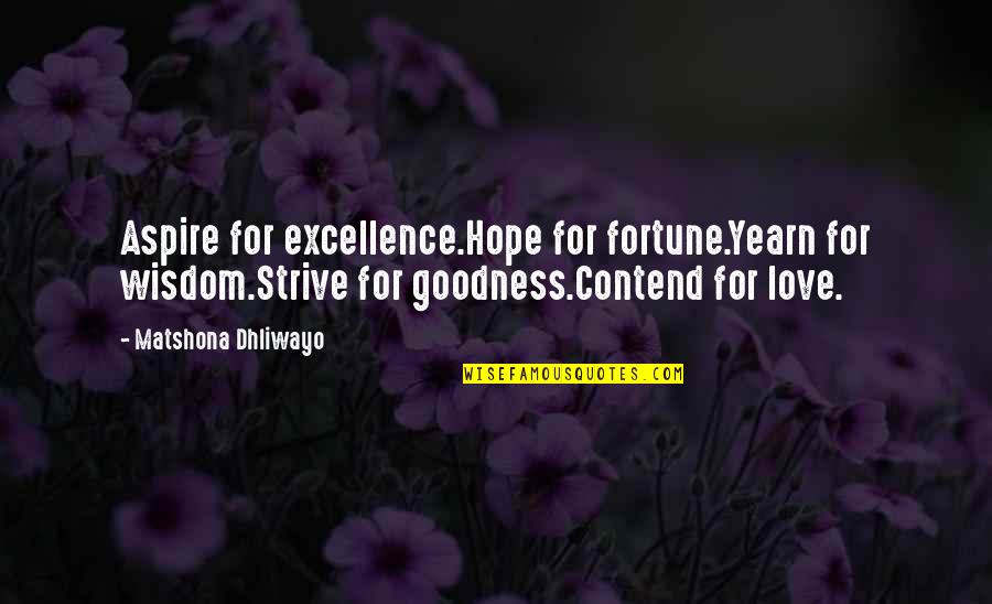 Contend Quotes By Matshona Dhliwayo: Aspire for excellence.Hope for fortune.Yearn for wisdom.Strive for