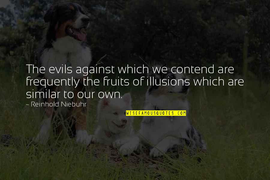Contend Quotes By Reinhold Niebuhr: The evils against which we contend are frequently