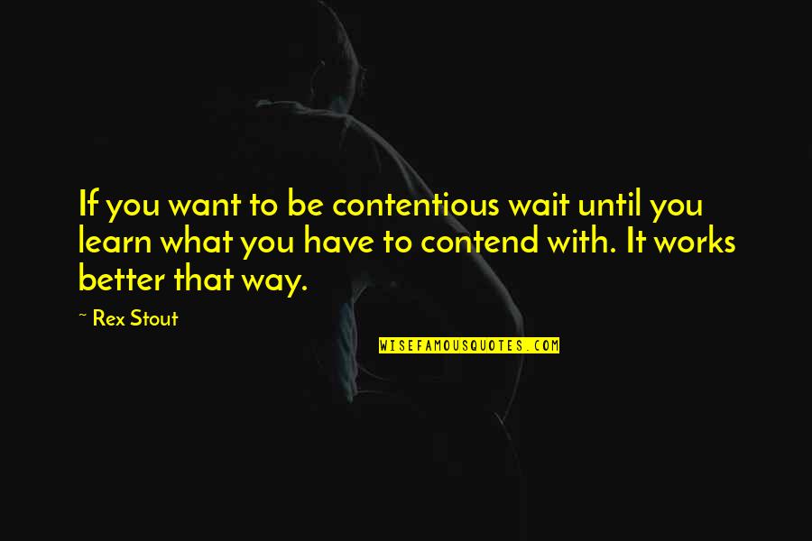 Contend Quotes By Rex Stout: If you want to be contentious wait until