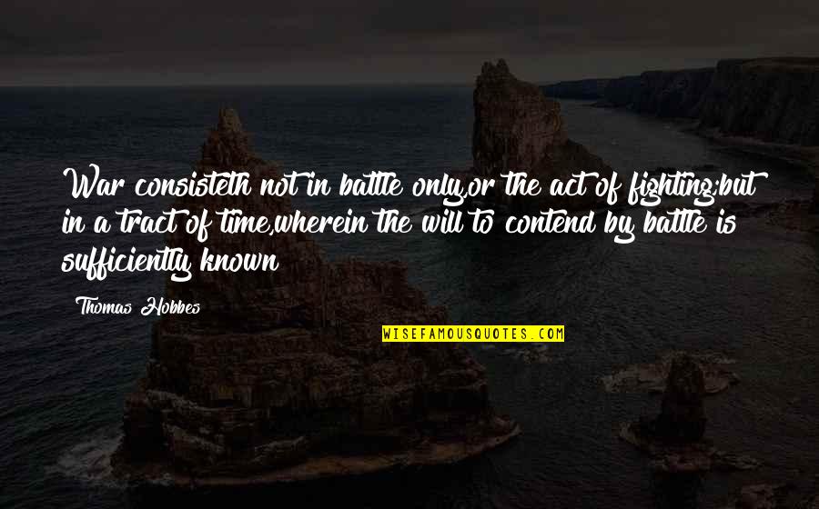 Contend Quotes By Thomas Hobbes: War consisteth not in battle only,or the act