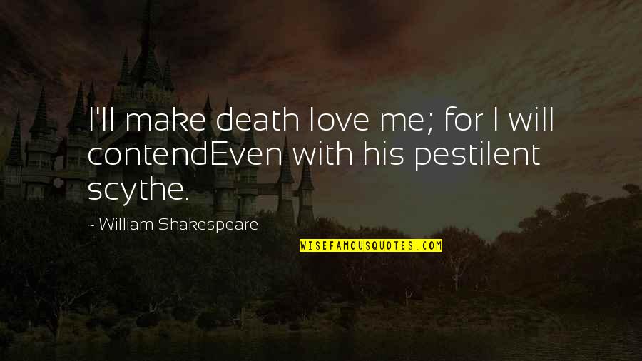 Contend Quotes By William Shakespeare: I'll make death love me; for I will