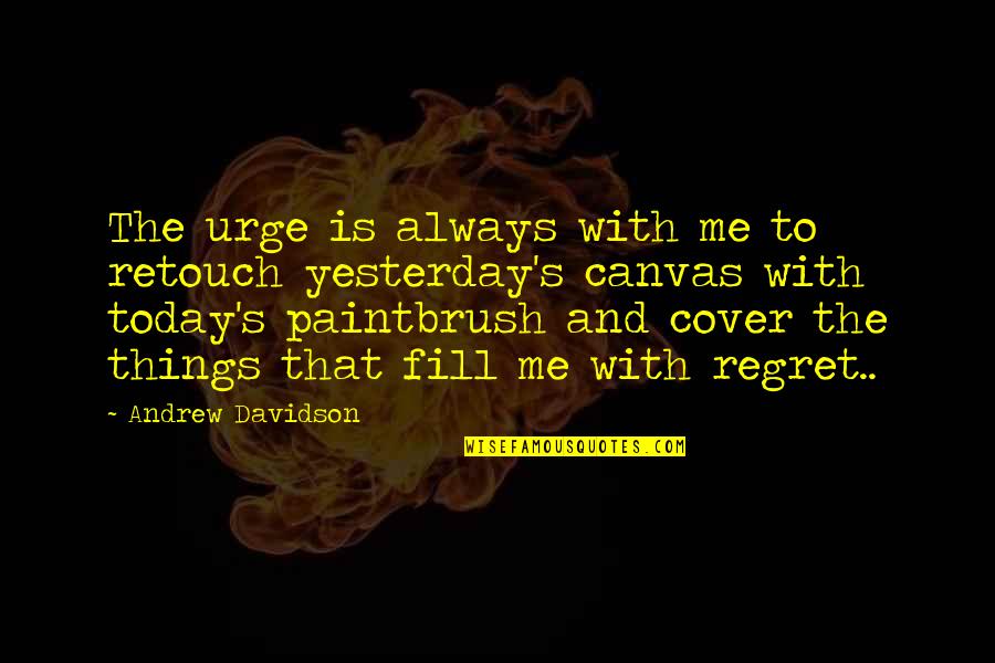 Contended In Tagalog Quotes By Andrew Davidson: The urge is always with me to retouch