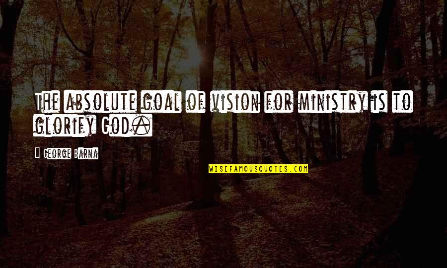 Contended In Tagalog Quotes By George Barna: The absolute goal of vision for ministry is