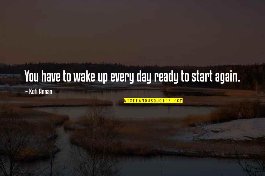 Contended In Tagalog Quotes By Kofi Annan: You have to wake up every day ready