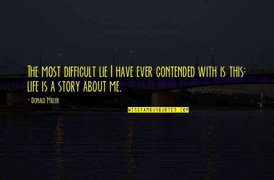 Contended Quotes By Donald Miller: The most difficult lie I have ever contended Contended Quotes By Donald Miller: The most difficult lie I have ever contended