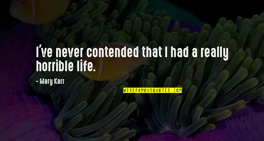 Contended Quotes By Mary Karr: I've never contended that I had a really