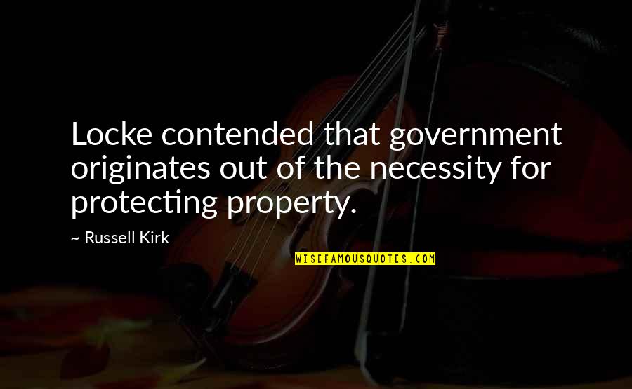 Contended Quotes By Russell Kirk: Locke contended that government originates out of the Contended Quotes By Russell Kirk: Locke contended that government originates out of the