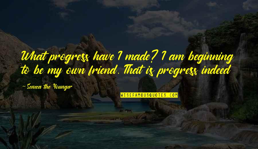 Contender Green Quotes By Seneca The Younger: What progress have I made? I am beginning