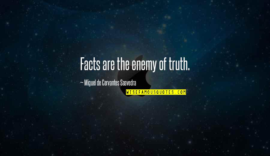 Contendere Quotes By Miguel De Cervantes Saavedra: Facts are the enemy of truth. Contendere Quotes By Miguel De Cervantes Saavedra: Facts are the enemy of truth.