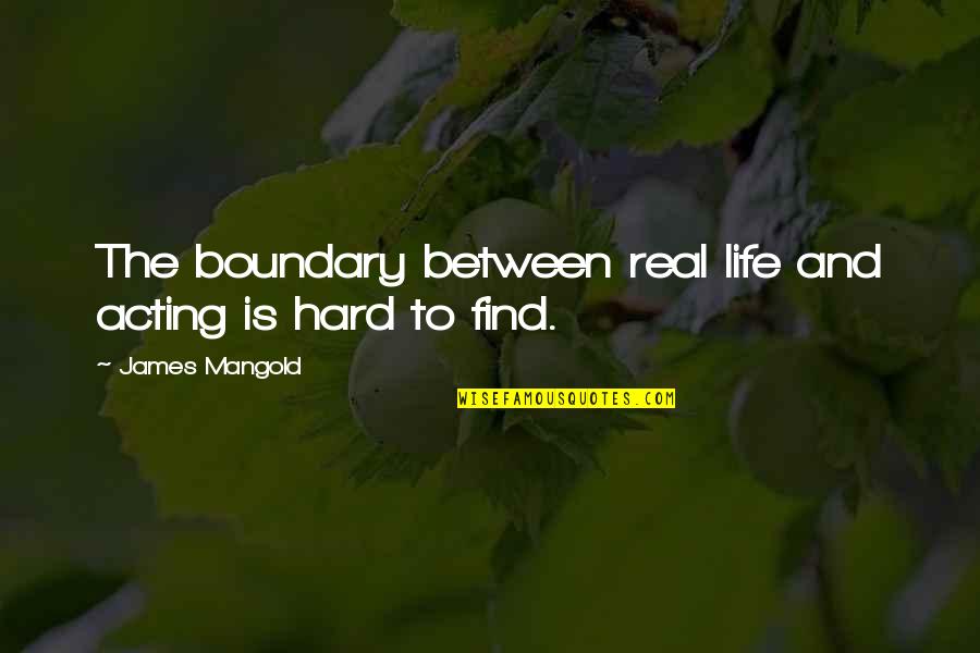 Contendientes Exatlon Quotes By James Mangold: The boundary between real life and acting is Contendientes Exatlon Quotes By James Mangold: The boundary between real life and acting is