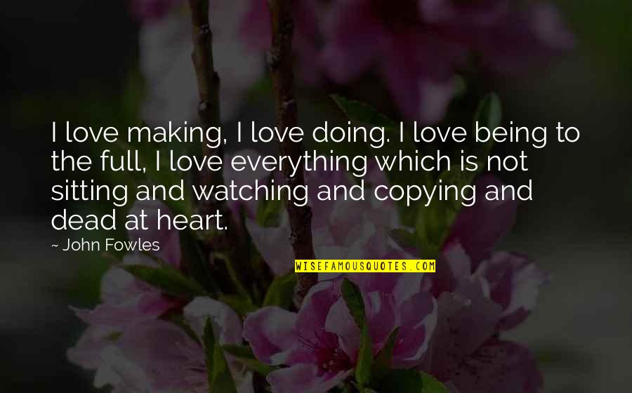 Contendientes Exatlon Quotes By John Fowles: I love making, I love doing. I love Contendientes Exatlon Quotes By John Fowles: I love making, I love doing. I love