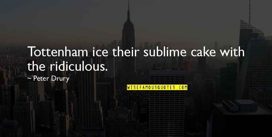 Contendientes Sobre Quotes By Peter Drury: Tottenham ice their sublime cake with the ridiculous. Contendientes Sobre Quotes By Peter Drury: Tottenham ice their sublime cake with the ridiculous.