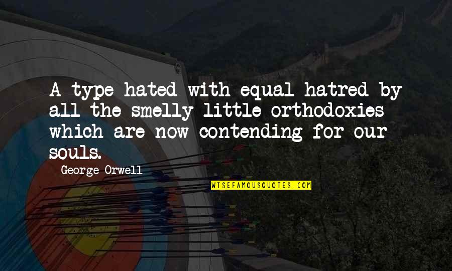 Contending Quotes By George Orwell: A type hated with equal hatred by all Contending Quotes By George Orwell: A type hated with equal hatred by all