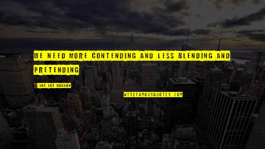 Contending Quotes By Joe Joe Dawson: We need more Contending and less Blending and Contending Quotes By Joe Joe Dawson: We need more Contending and less Blending and