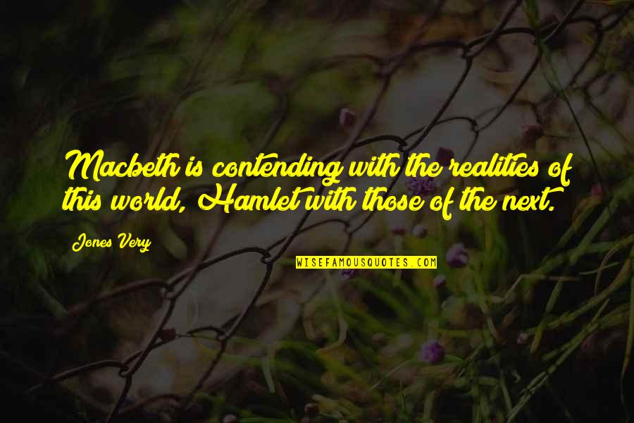 Contending Quotes By Jones Very: Macbeth is contending with the realities of this