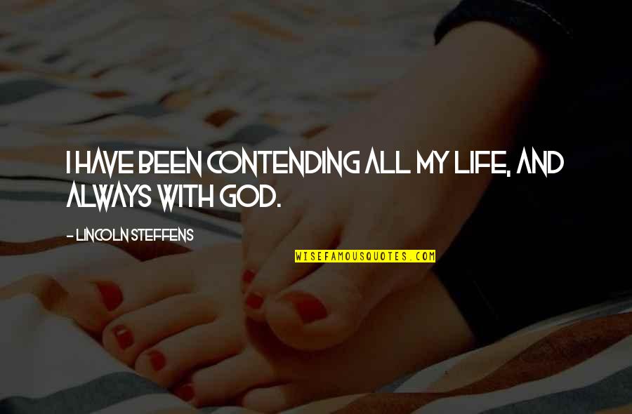Contending Quotes By Lincoln Steffens: I have been contending all my life, and Contending Quotes By Lincoln Steffens: I have been contending all my life, and