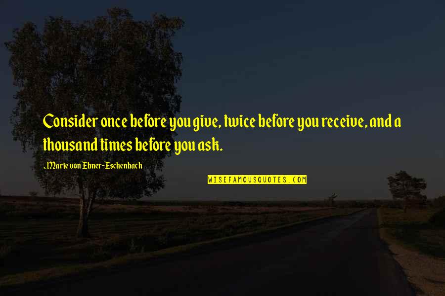 Contending Quotes By Marie Von Ebner-Eschenbach: Consider once before you give, twice before you Contending Quotes By Marie Von Ebner-Eschenbach: Consider once before you give, twice before you