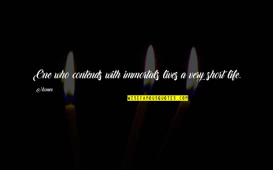 Contends For Quotes By Homer: One who contends with immortals lives a very