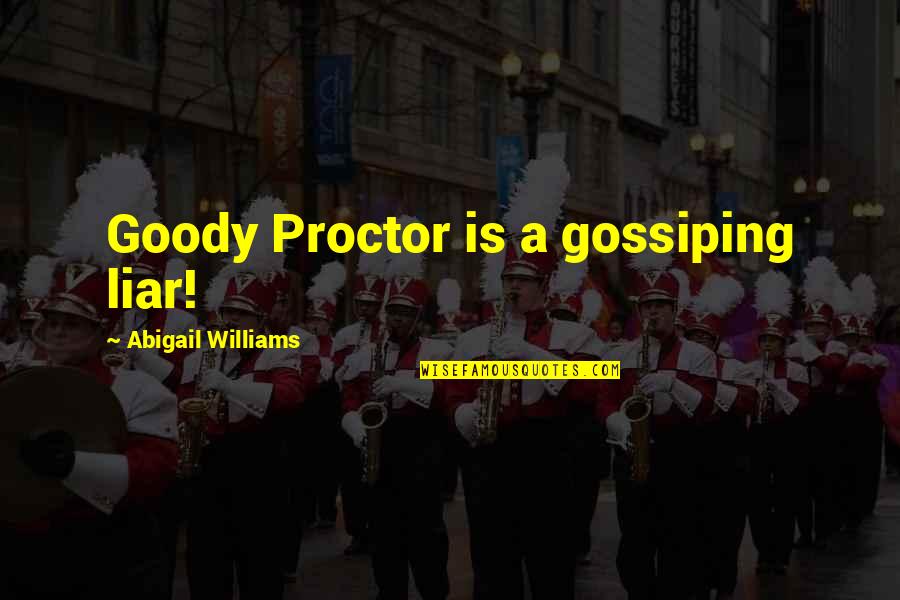 Contends Quotes By Abigail Williams: Goody Proctor is a gossiping liar! Contends Quotes By Abigail Williams: Goody Proctor is a gossiping liar!