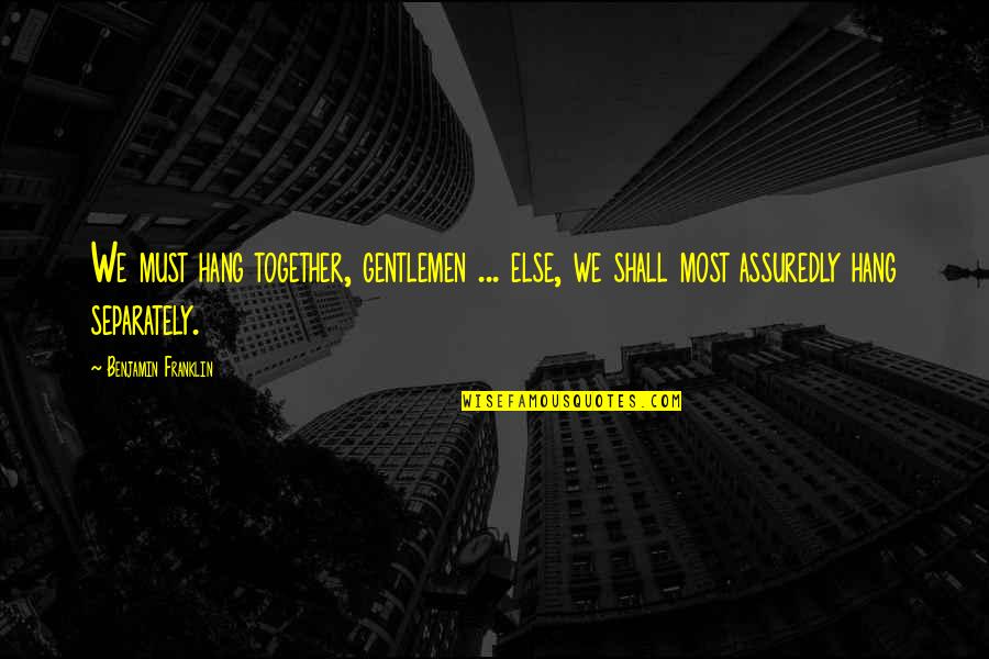 Contenedor De 40 Quotes By Benjamin Franklin: We must hang together, gentlemen ... else, we Contenedor De 40 Quotes By Benjamin Franklin: We must hang together, gentlemen ... else, we