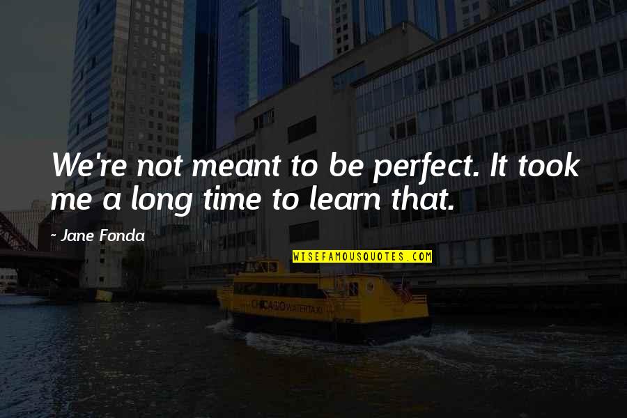 Contengan Quotes By Jane Fonda: We're not meant to be perfect. It took