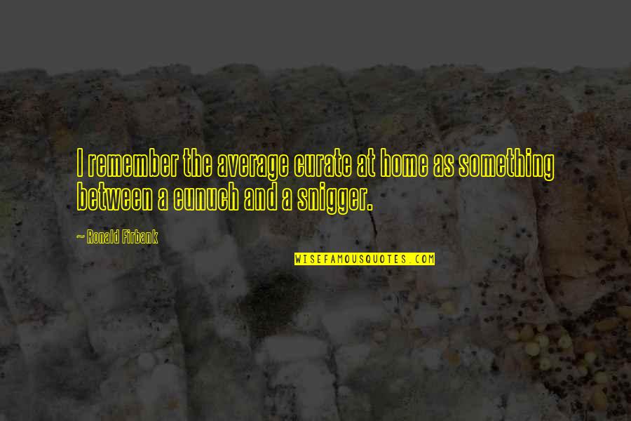 Conteniats Quotes By Ronald Firbank: I remember the average curate at home as