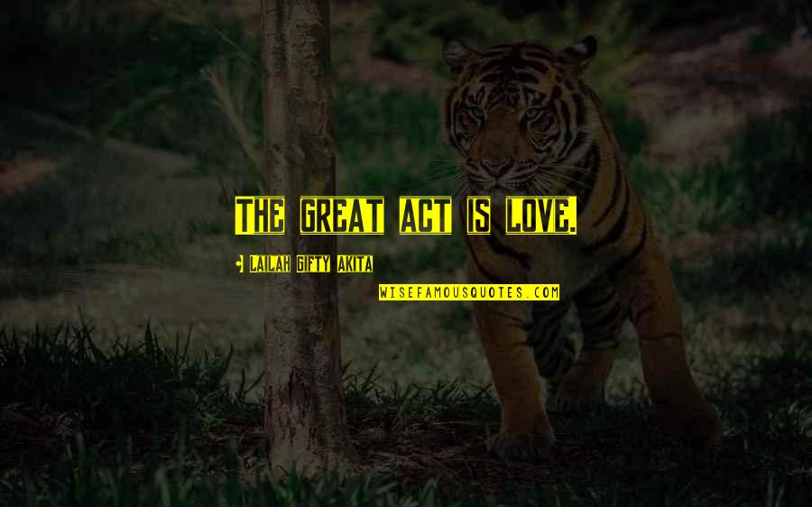 Contenidos Quotes By Lailah Gifty Akita: The great act is love. Contenidos Quotes By Lailah Gifty Akita: The great act is love.